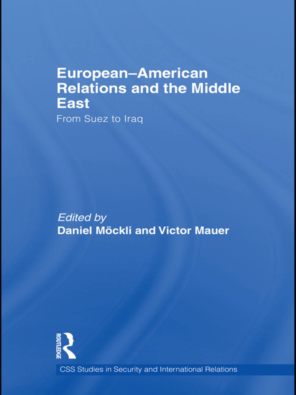 European-American Relations and the Middle East From Suez to Iraq 1st Edition