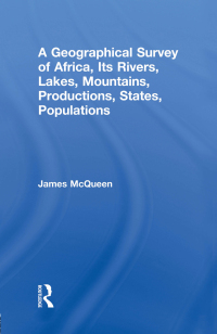 Cover image: A Geographical Survey of Africa, Its Rivers, Lakes, Mountains, Productions, States, Populations 1st edition 9781138011014