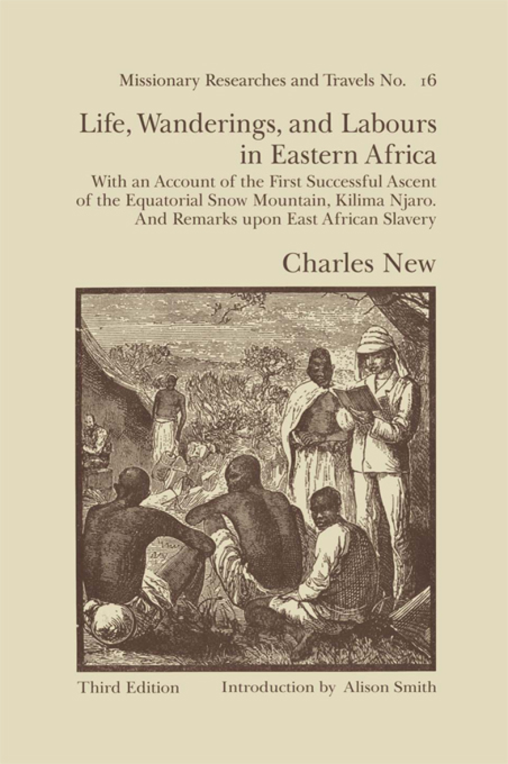 Life, Wanderings and Labours in Eastern Africa With an Account of the First Successful Ascent of the Equatorial Snow Mountain, Kilima Njaro and Remarks Upon East African Slavery 1st Edition