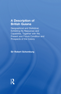 Omslagafbeelding: A Description of British Guiana, Geographical and Statistical, Exhibiting Its Resources and Capabilities, Together with the Present and Future Condition and Prospects of the Colony 1st edition 9780714619491