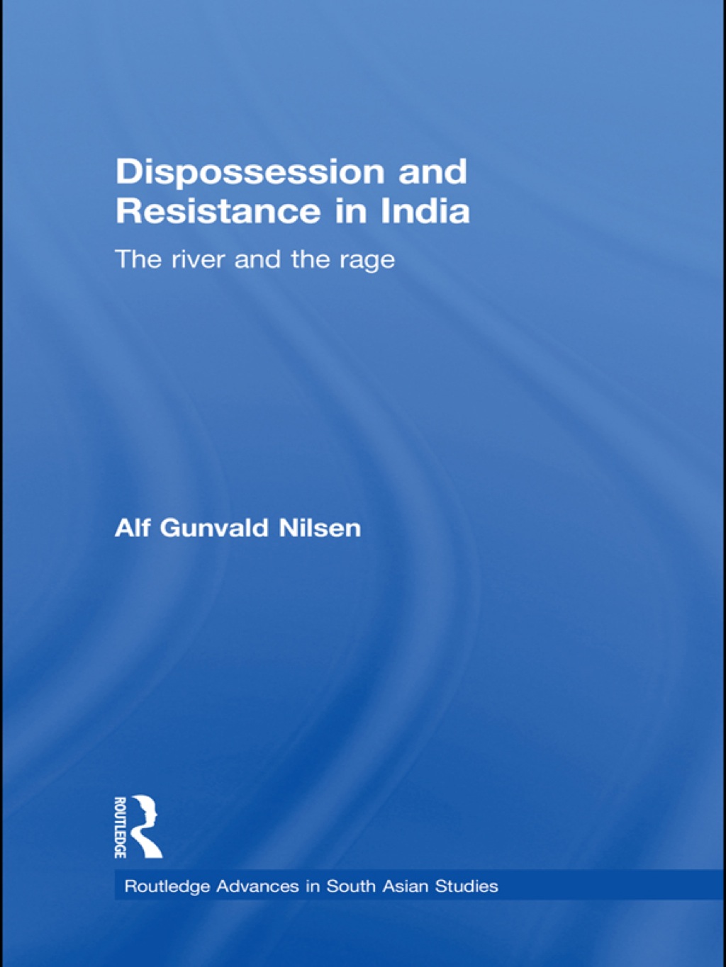Dispossession and Resistance in India The River and the Rage 1st Edition