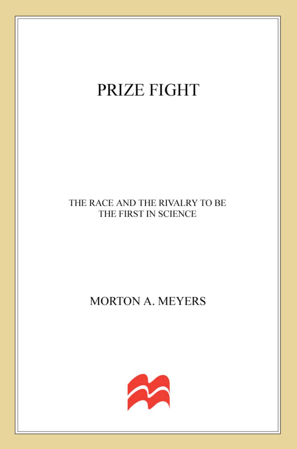 Prize Fight The Race and the Rivalry to be the First in Science