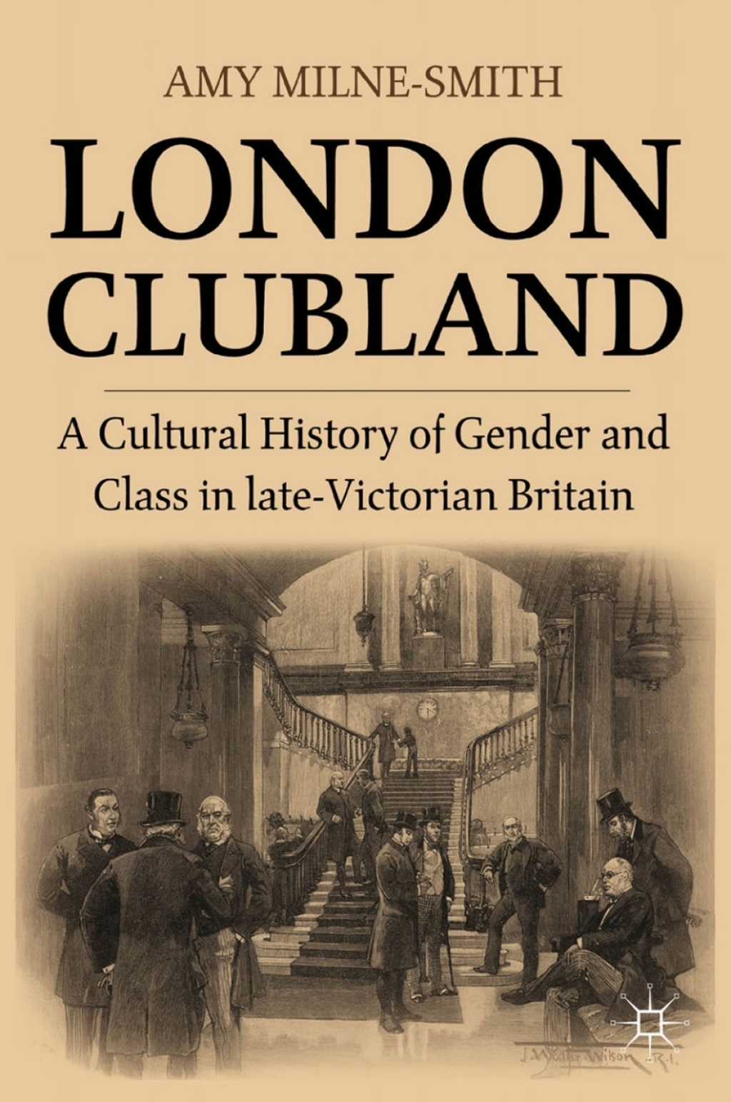 London Clubland A Cultural History of Gender and Class in Late Victorian Britain