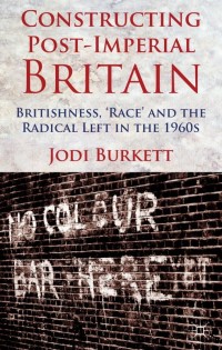 Cover image: Constructing Post-Imperial Britain: Britishness, 'Race' and the Radical Left in the 1960s 9781137008909