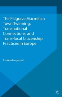 Omslagafbeelding: Town Twinning, Transnational Connections, and Trans-local Citizenship Practices in Europe 9781137021229