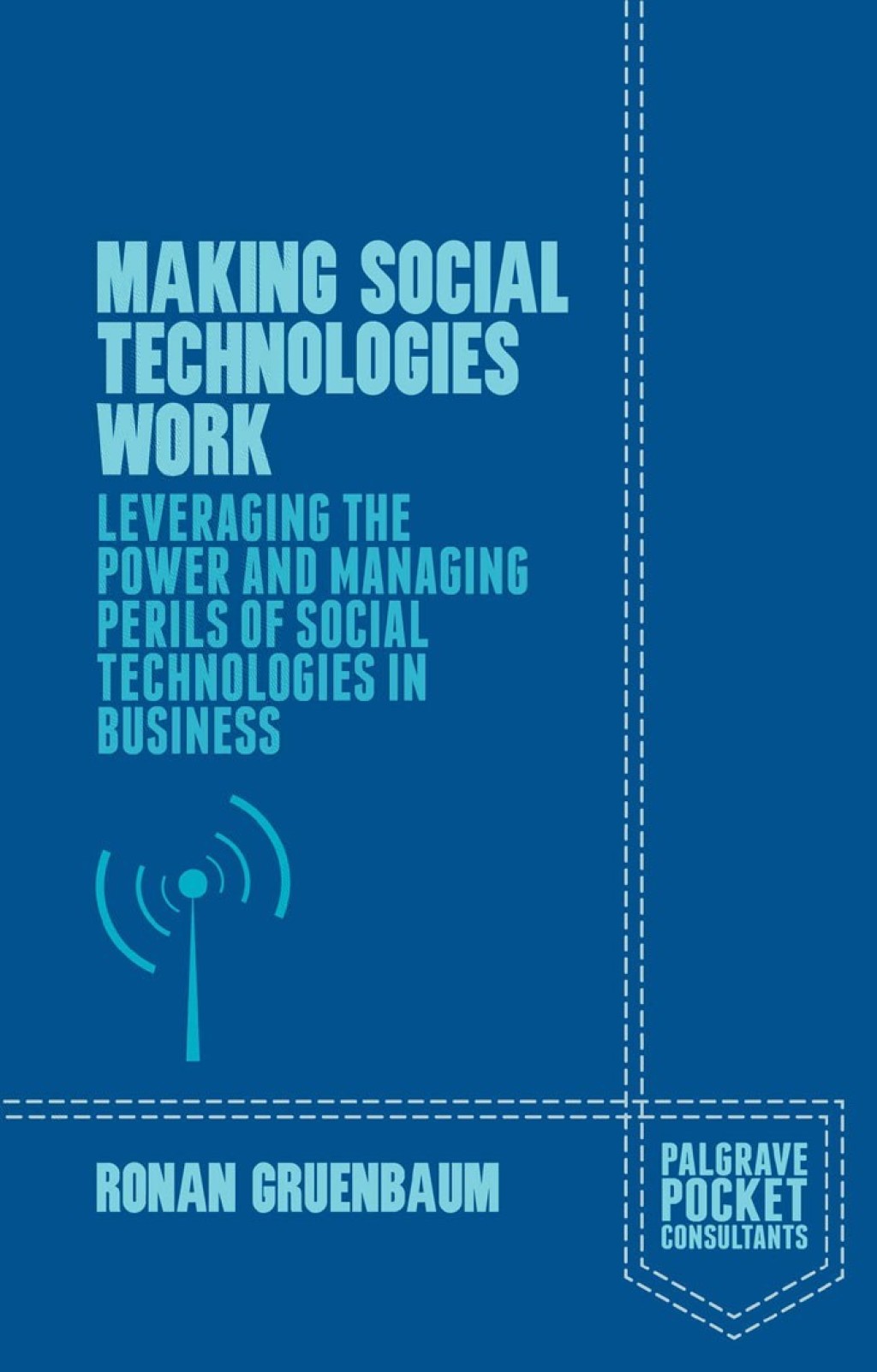 Making Social Technologies Work Leveraging the Power and Managing Perils of Social Technologies in Business