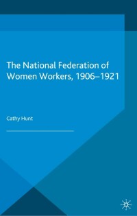 Omslagafbeelding: The National Federation of Women Workers, 1906-1921 9781137033536