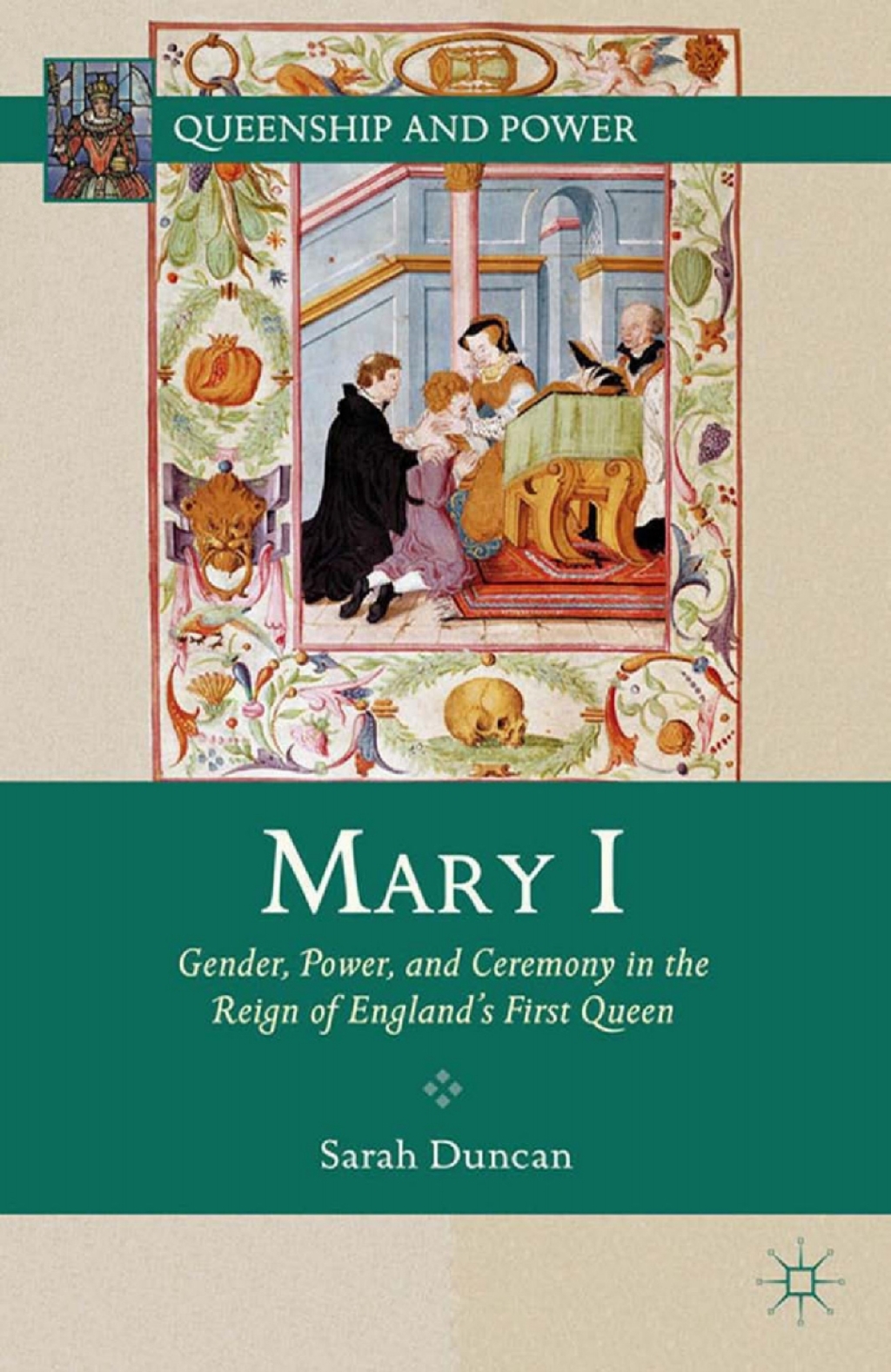 Mary I Gender, Power, and Ceremony in the Reign of England’s First Queen