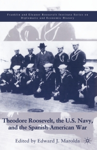 Imagen de portada: Theodore Roosevelt, the U.S. Navy and the Spanish-American War 1st edition 9780312240233