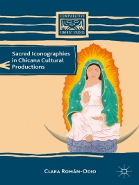 Cover image: Sacred Iconographies in Chicana Cultural Productions 9781349342563