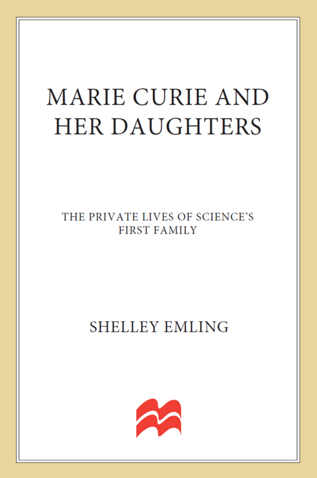 Marie Curie and Her Daughters The Private Lives of Science’s First Family