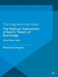 Cover image: The Political Implications of Kant's Theory of Knowledge 9781137264374