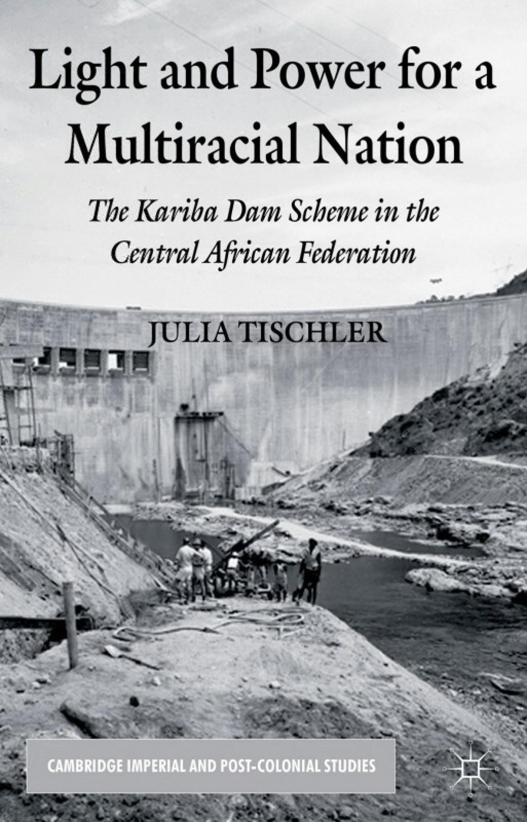 Light and Power for a Multiracial Nation The Kariba Dam Scheme in the Central African Federation