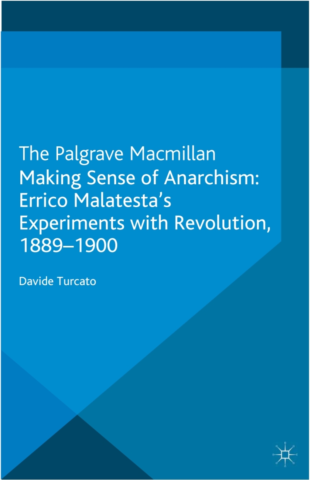 Making Sense of Anarchism Errico Malatesta’s Experiments with Revolution, 1889-1900