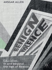 Cover image: Benign Violence: Education in and beyond the Age of Reason 9781137272850