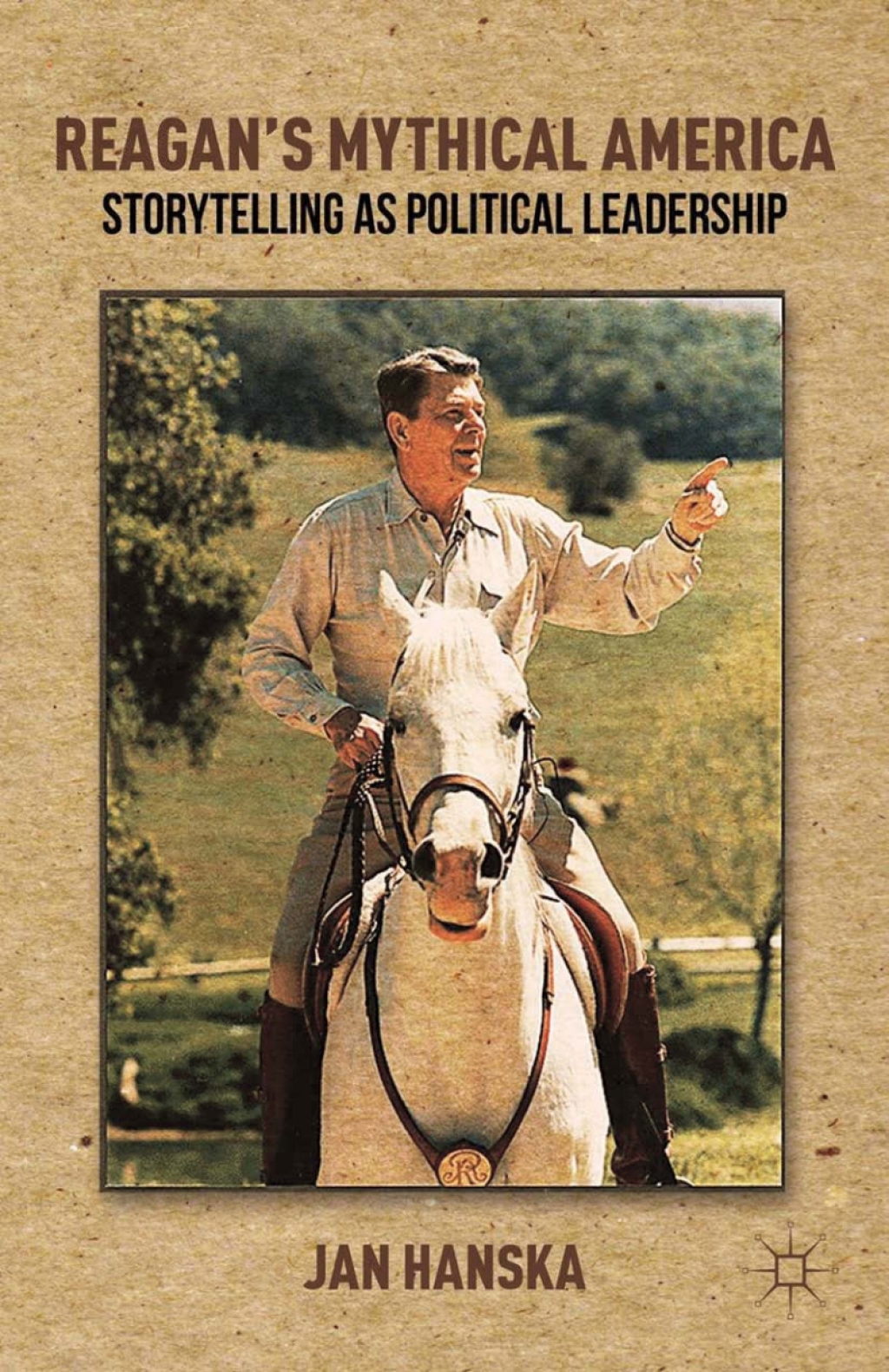 Reagan’s Mythical America Storytelling as Political Leadership