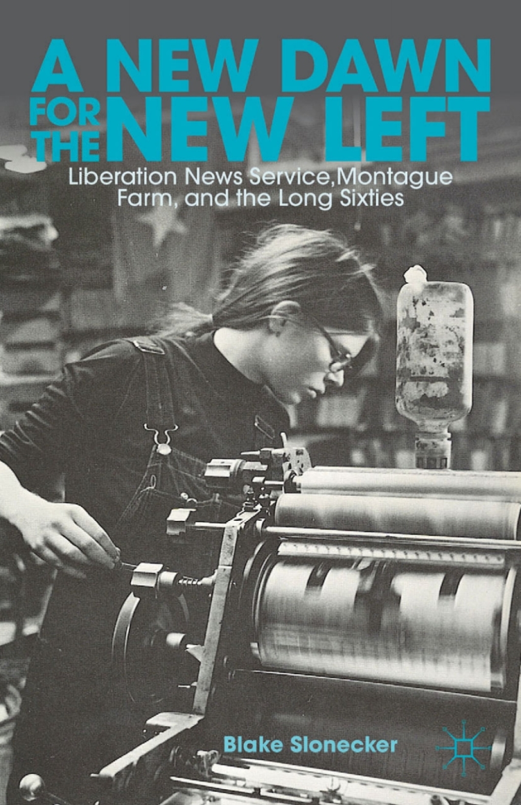 A New Dawn for the New Left Liberation News Service, Montague Farm, and the Long Sixties