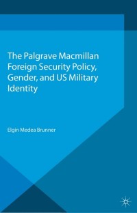 Cover image: Foreign Security Policy, Gender, and US Military Identity 9781137296832