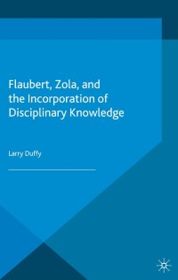 Cover image: Flaubert, Zola, and the Incorporation of Disciplinary Knowledge 9781137297532