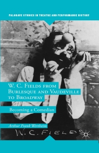 Cover image: W. C. Fields from Burlesque and Vaudeville to Broadway 9781137300669
