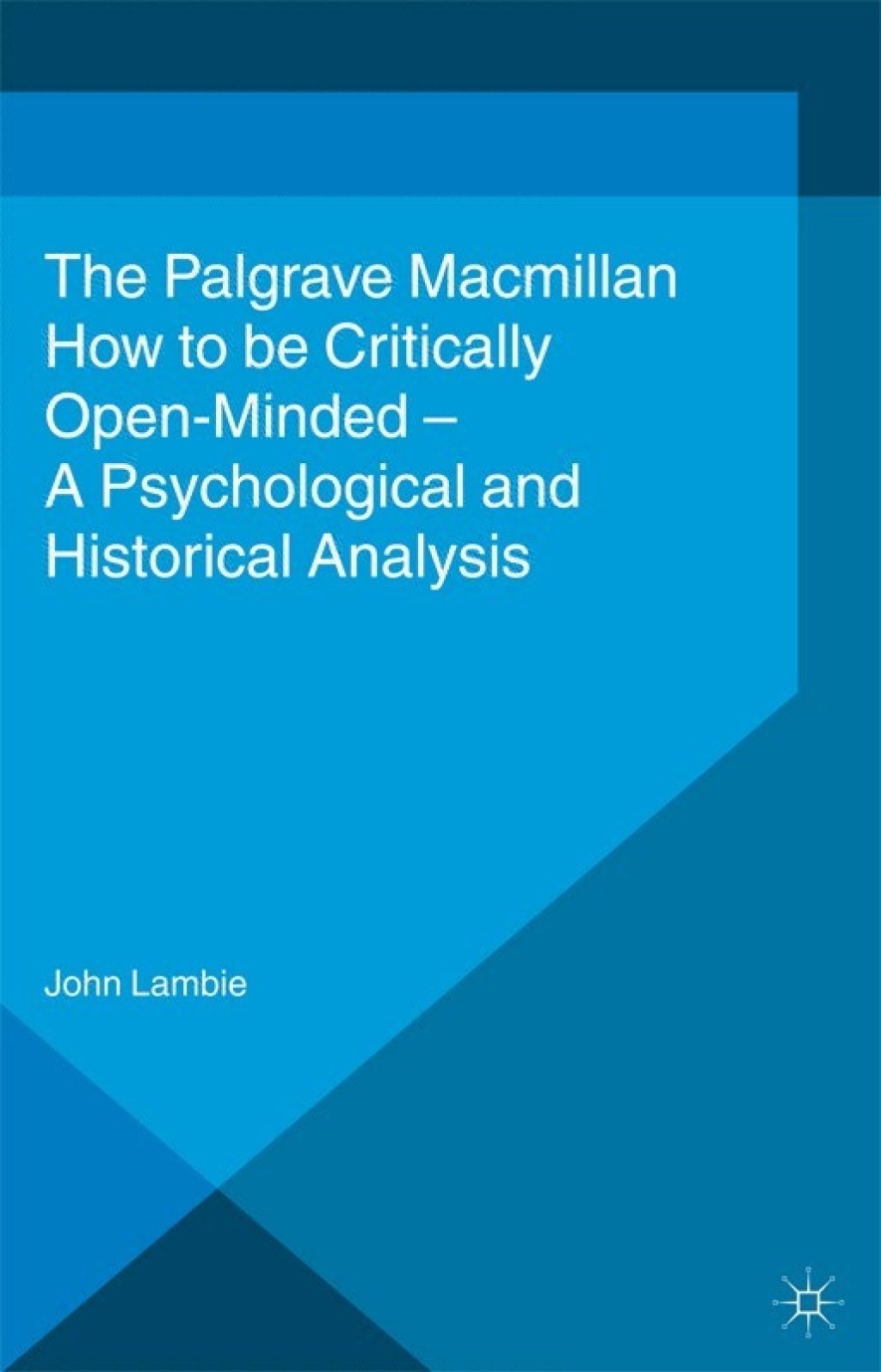 How to be Critically Open-Minded: A Psychological and Historical Analysis
