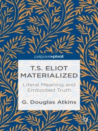صورة الغلاف: T.S. Eliot Materialized: Literal Meaning and Embodied Truth 9781137301314