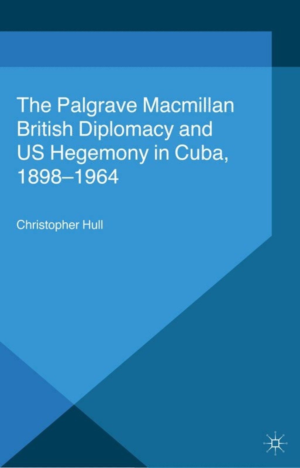 British Diplomacy and US Hegemony in Cuba, 1898-1964