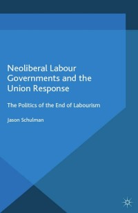 Omslagafbeelding: Neoliberal Labour Governments and the Union Response 9781137303165