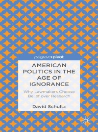 Cover image: American Politics in the Age of Ignorance: Why Lawmakers Choose Belief over Research 9781137308719