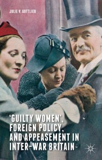 Cover image: ‘Guilty Women’, Foreign Policy, and Appeasement in Inter-War Britain 9781349552146