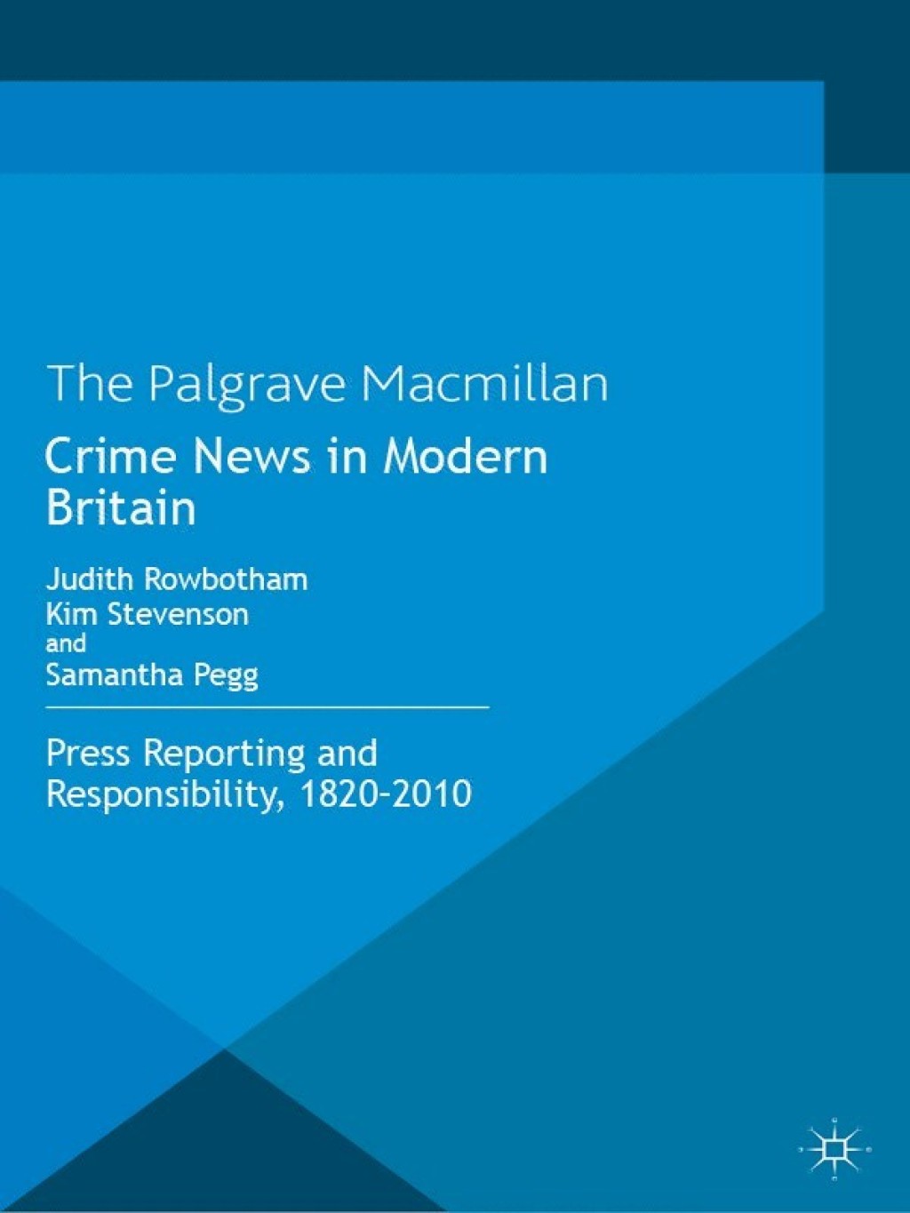Crime News in Modern Britain Press Reporting and Responsibility, 1820-2010