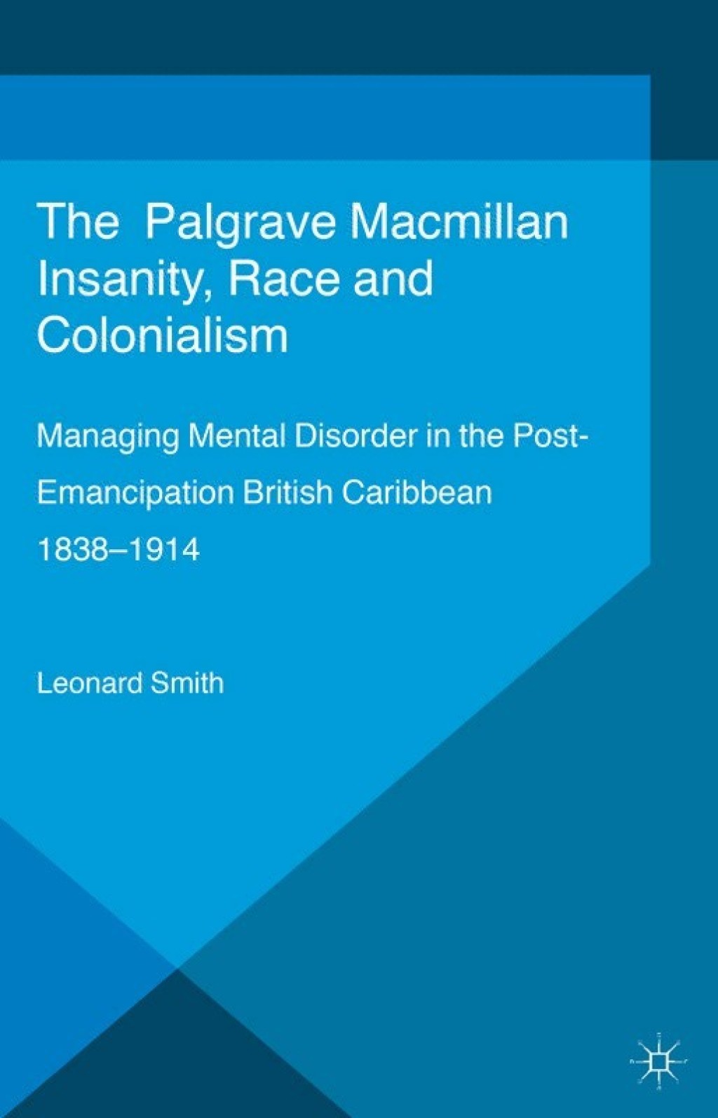Insanity, Race and Colonialism Managing Mental Disorder in the Post-Emancipation British Caribbean, 1838-1914