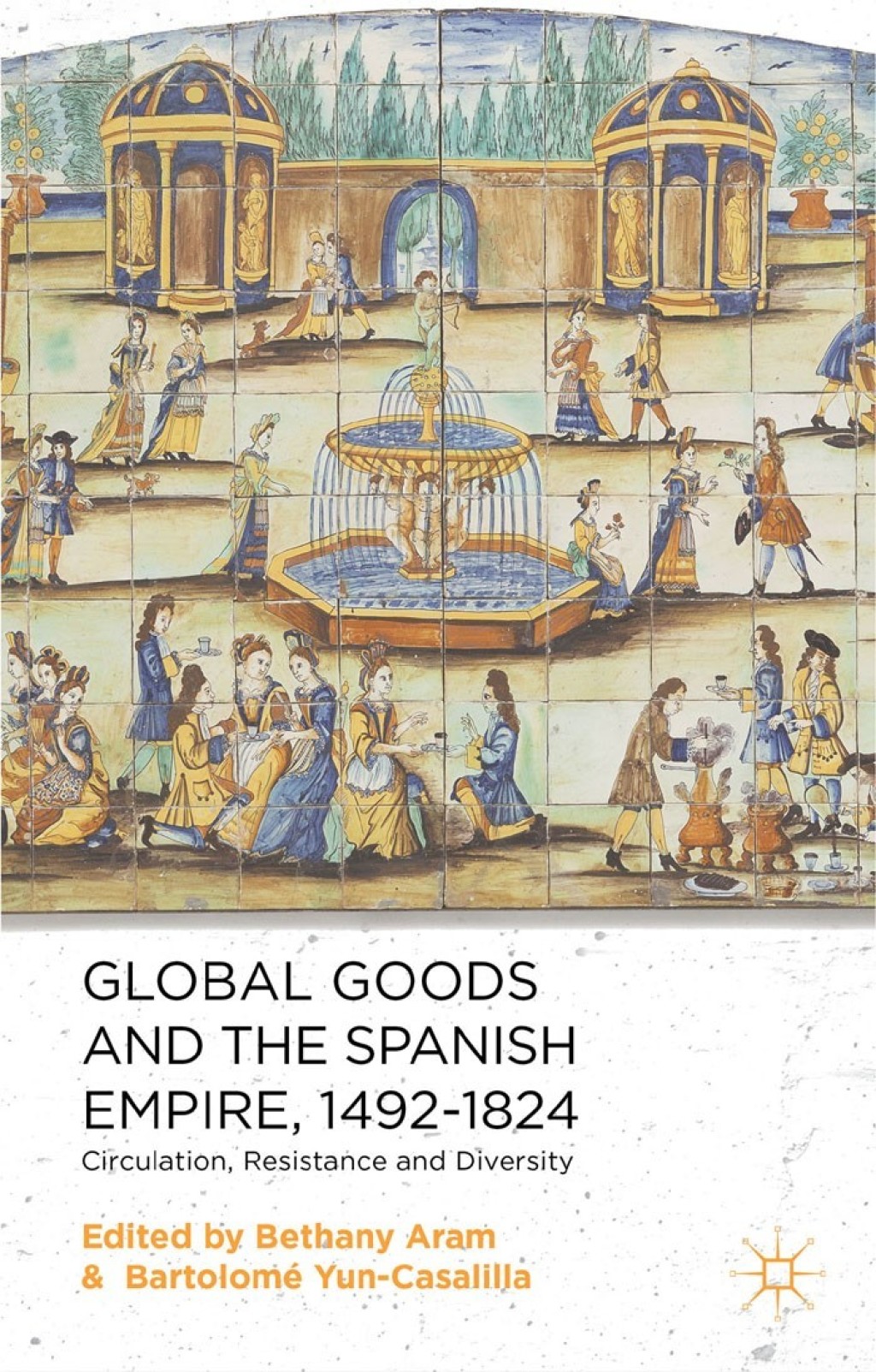 Global Goods and the Spanish Empire, 1492-1824 Circulation, Resistance and Diversity