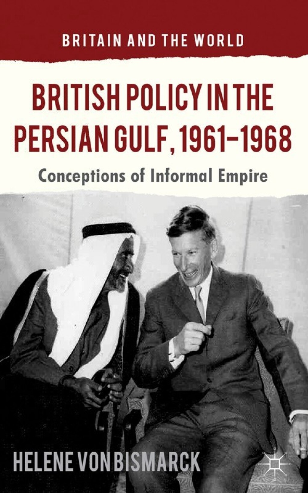 British Policy in the Persian Gulf, 1961-1968 Conceptions of Informal Empire