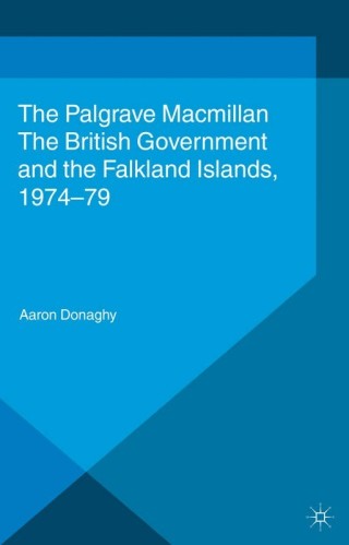 Cover image: The British Government and the Falkland Islands, 1974-79 9781137432506
