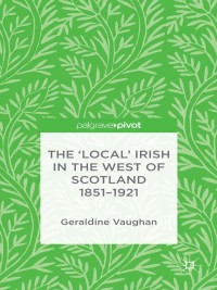 Immagine di copertina: The 'Local' Irish in the West of Scotland 1851-1921 9781137329837