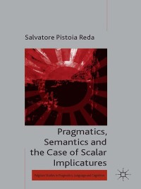 Cover image: Pragmatics, Semantics and the Case of Scalar Implicatures 9781137333278
