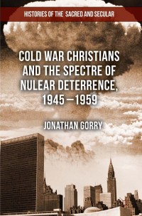 Cover image: Cold War Christians and the Spectre of Nuclear Deterrence, 1945-1959 9781137334237