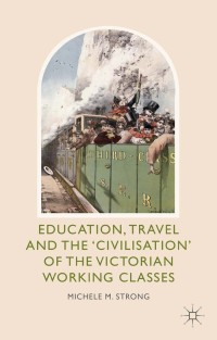 Cover image: Education, Travel and the 'Civilisation' of the Victorian Working Classes 9781137338075