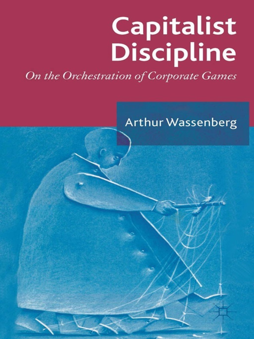 Capitalist Discipline On the orchestration of Corporate Games