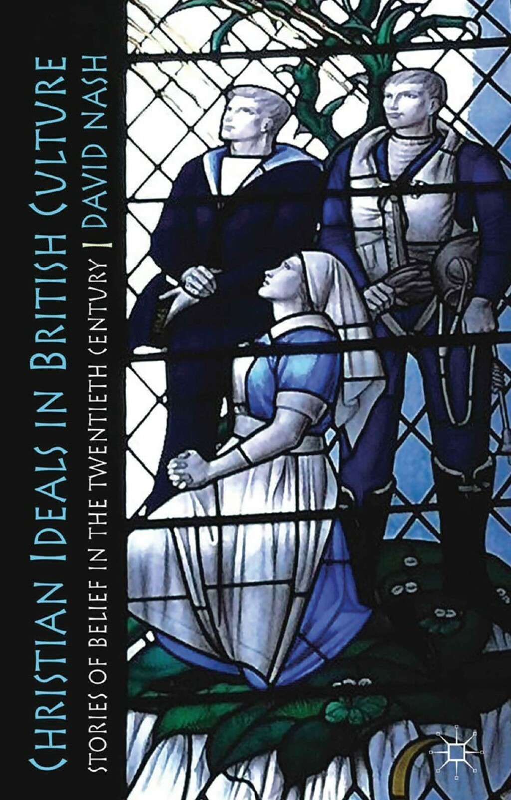 Christian Ideals in British Culture Stories of Belief in the Twentieth Century