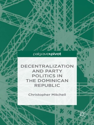 Cover image: Decentralization and Party Politics in the Dominican Republic 9781137353115