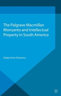 Cover image: Monsanto and Intellectual Property in South America 9781137356680