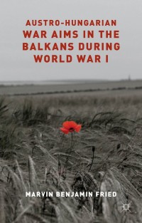 Cover image: Austro-Hungarian War Aims in the Balkans during World War I 9781137359001