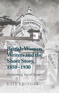 Cover image: British Women Writers and the Short Story, 1850-1930 9781137359230