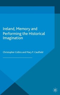 Imagen de portada: Ireland, Memory and Performing the Historical Imagination 9781137362179