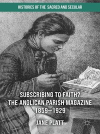 Cover image: Suscribing to Faith? The Anglican Parish Magazine 1859-1929 9781137362438