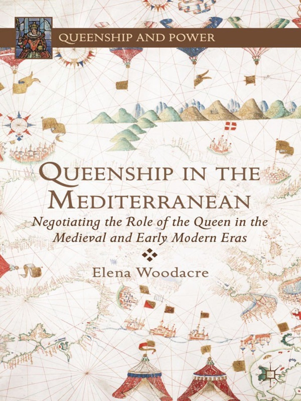 Queenship in the Mediterranean Negotiating the Role of the Queen in the Medieval and Early Modern Eras