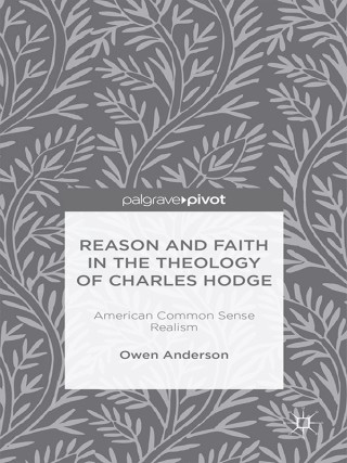 Cover image: Reason and Faith in the Theology of Charles Hodge: American Common Sense Realism 9781137368669