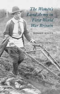 صورة الغلاف: The Women's Land Army in First World War Britain 9781137363893